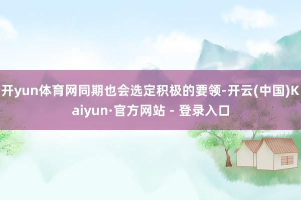 开yun体育网同期也会选定积极的要领-开云(中国)Kaiyun·官方网站 - 登录入口
